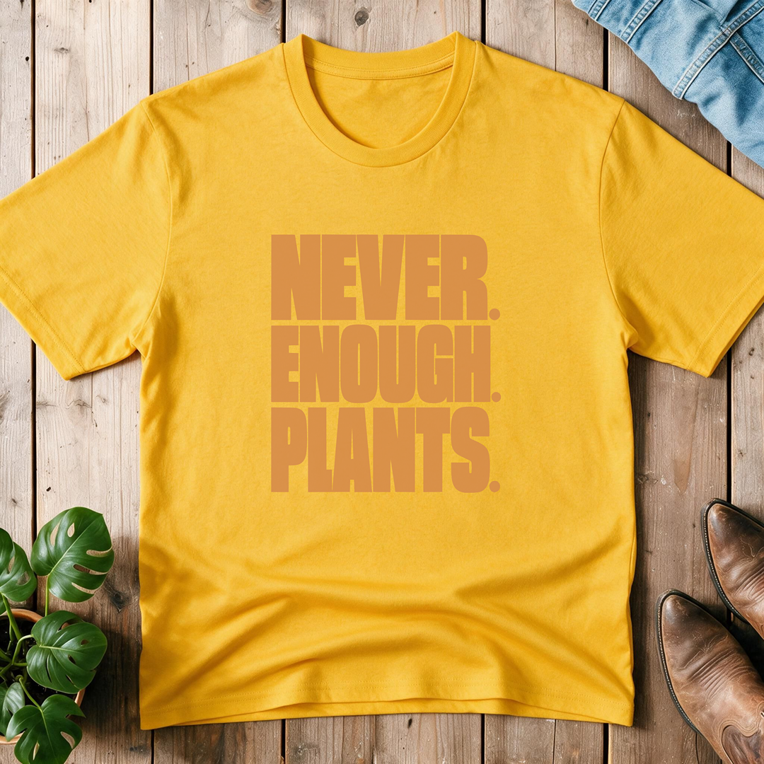 Never. Enough. Plants.