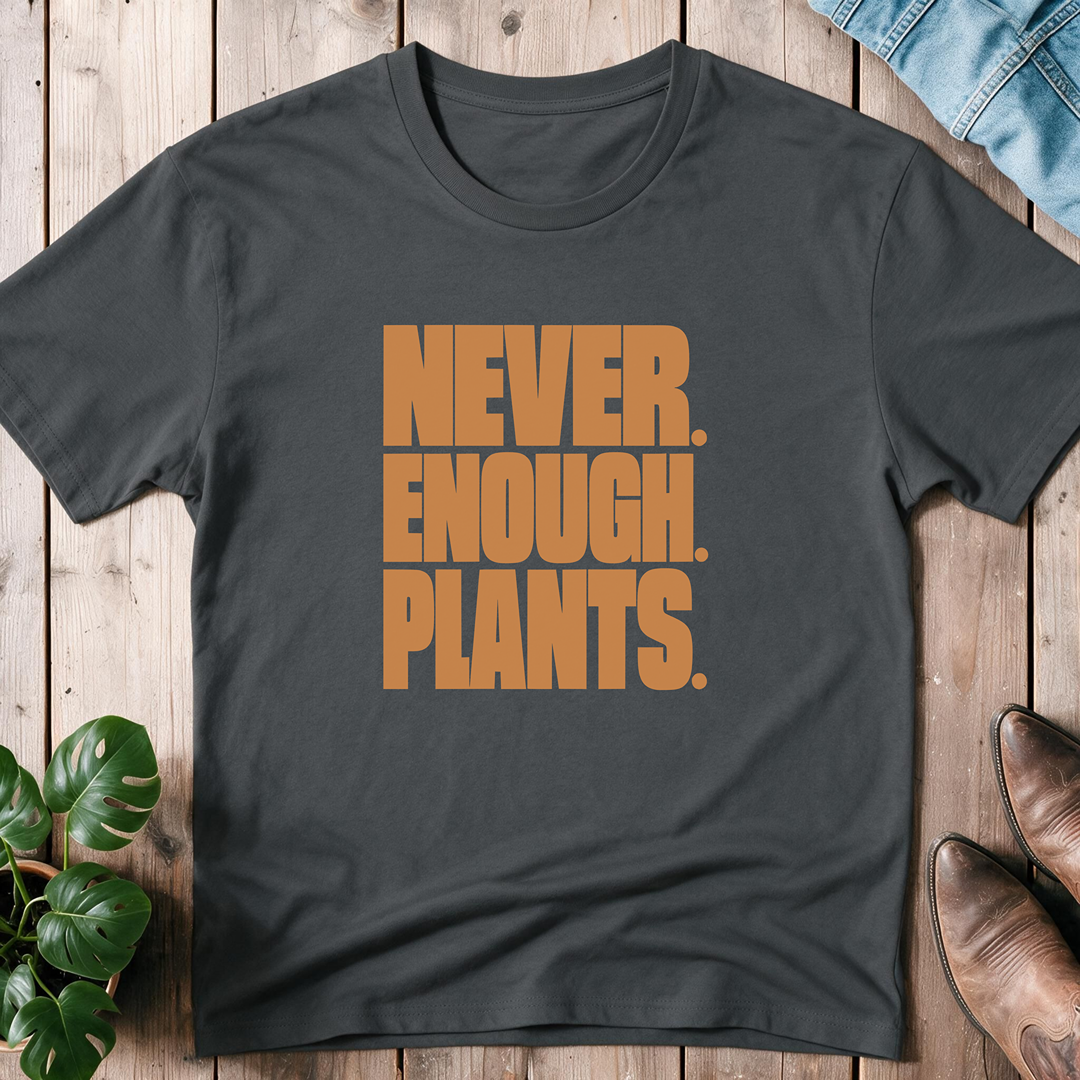Never. Enough. Plants.