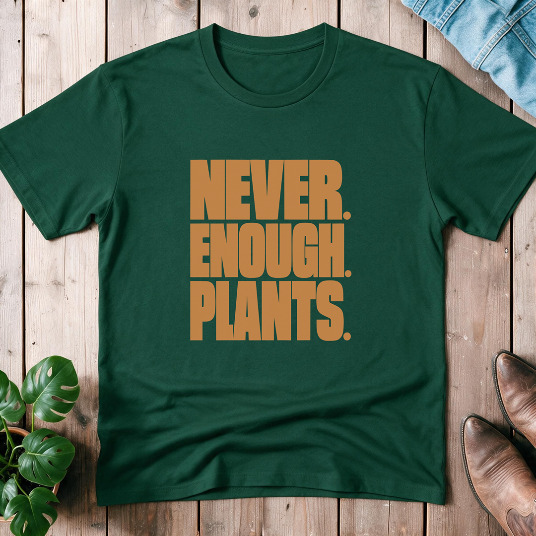 Never. Enough. Plants.