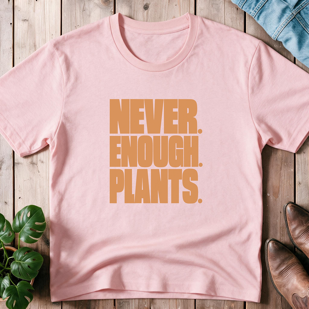 Never. Enough. Plants.