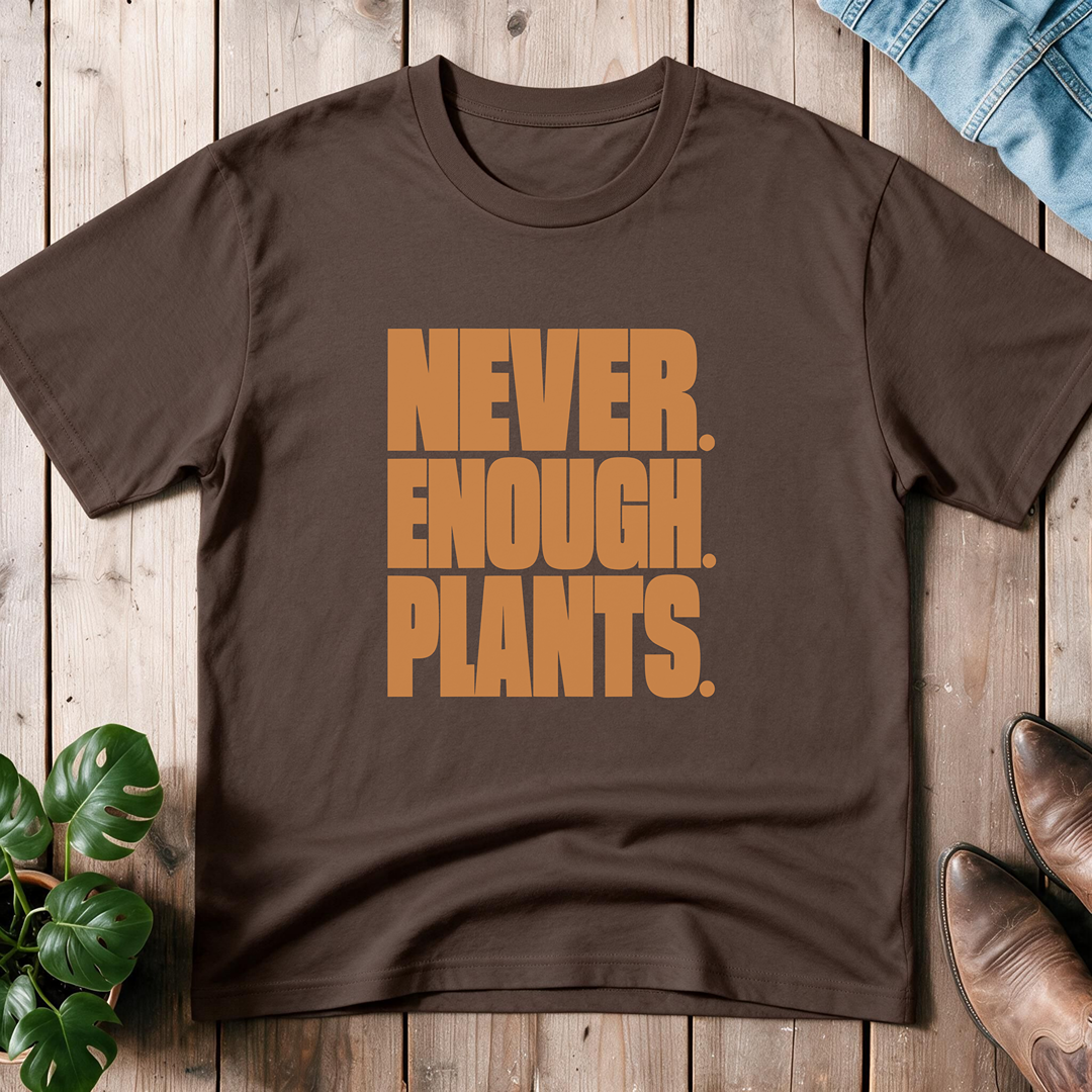 Never. Enough. Plants.