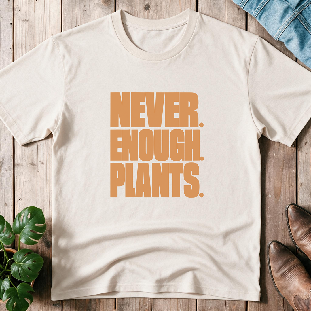 Never. Enough. Plants.